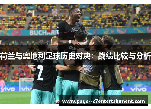 荷兰与奥地利足球历史对决:战绩比较与分析 荷兰与奥地利足球历史对决:战绩比较与分析