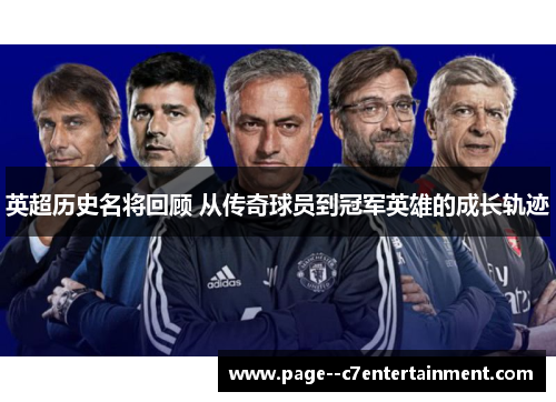 英超历史名将回顾 从传奇球员到冠军英雄的成长轨迹 英超历史名将回顾 从传奇球员到冠军英雄的成长轨迹
