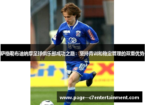 萨格勒布迪纳摩足球俱乐部成功之路:坚持青训和稳定管理的双重优势 萨格勒布迪纳摩足球俱乐部成功之路:坚持青训和稳定管理的双重优势