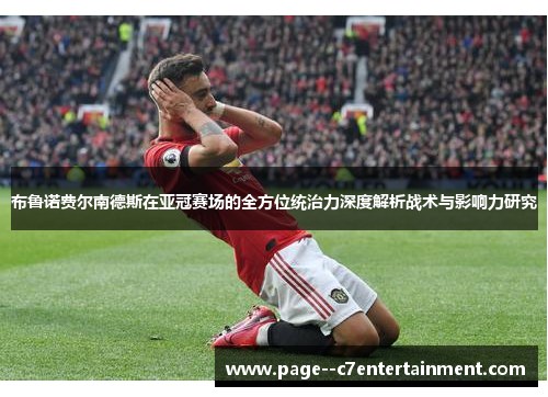 布鲁诺费尔南德斯在亚冠赛场的全方位统治力深度解析战术与影响力研究