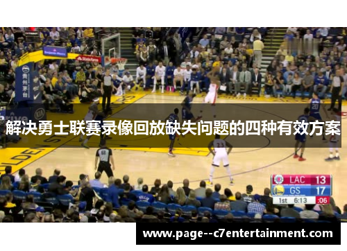 解决勇士联赛录像回放缺失问题的四种有效方案 解决勇士联赛录像回放缺失问题的四种有效方案