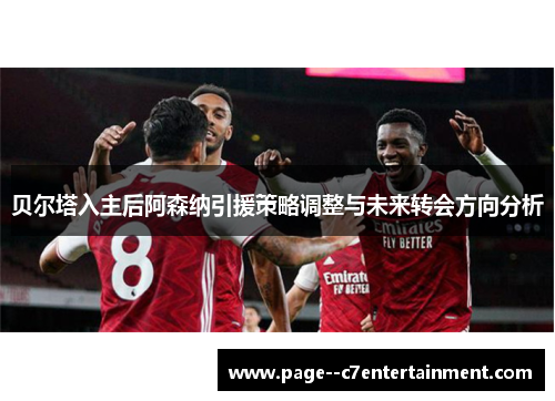 贝尔塔入主后阿森纳引援策略调整与未来转会方向分析