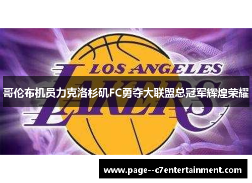 哥伦布机员力克洛杉矶FC勇夺大联盟总冠军辉煌荣耀 哥伦布机员力克洛杉矶FC勇夺大联盟总冠军辉煌荣耀