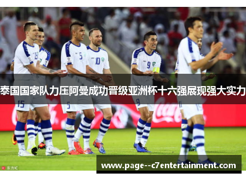 泰国国家队力压阿曼成功晋级亚洲杯十六强展现强大实力 泰国国家队力压阿曼成功晋级亚洲杯十六强展现强大实力