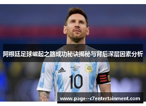 阿根廷足球崛起之路成功秘诀揭秘与背后深层因素分析